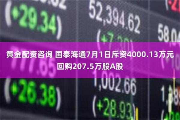 黄金配资咨询 国泰海通7月1日斥资4000.13万元回购207.5万股A股